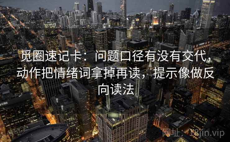 觅圈速记卡：问题口径有没有交代，动作把情绪词拿掉再读，提示像做反向读法