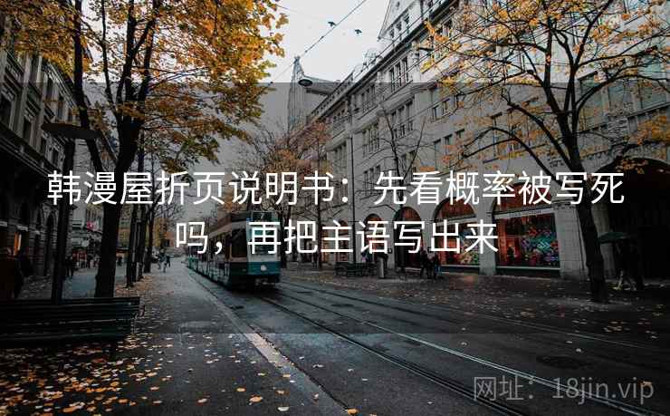 韩漫屋折页说明书：先看概率被写死吗，再把主语写出来