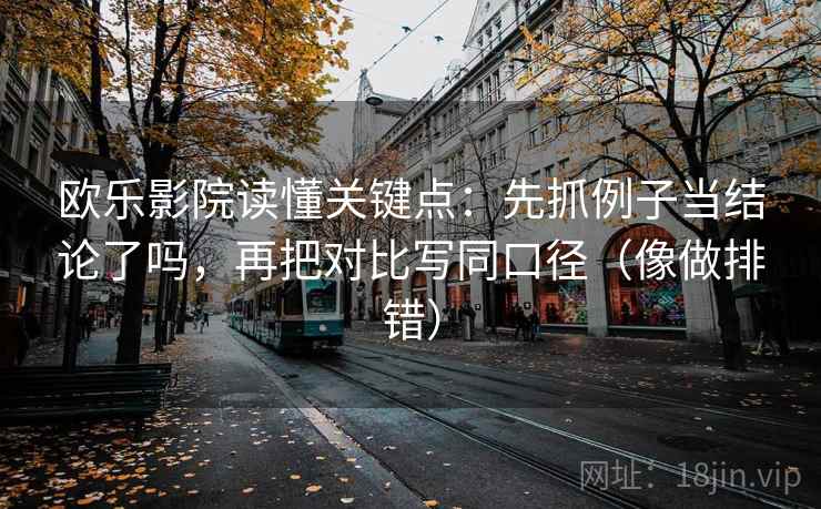 欧乐影院读懂关键点:先抓例子当结论了吗,再把对比写同口径(像做排错) 欧乐影院读懂关键点:先抓例子当结论了吗,再把对比写同口径(像做排错)