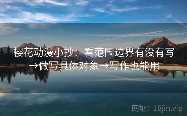樱花动漫小抄：看范围边界有没有写→做写具体对象→写作也能用